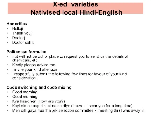 X-ed varieties Nativised local Hindi-English Honorifics Helloji Thank youji Doctorji Doctor sahib