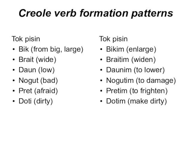 Creole verb formation patterns Tok pisin Bik (from big, large) Brait (wide)