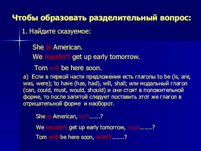 Чтобы образовать разделительный вопрос: 1. Найдите сказуемое: She is American. We mustn’t