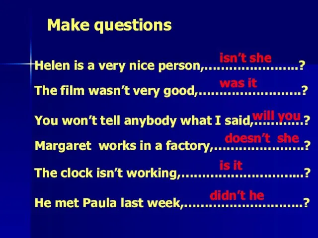 Make questions Helen is a very nice person,…………………..? The film wasn’t very