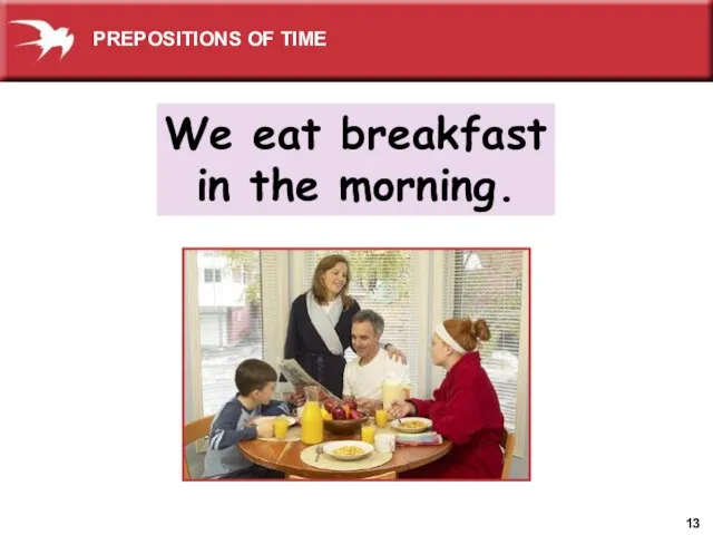 We eat breakfast in the morning. PREPOSITIONS OF TIME