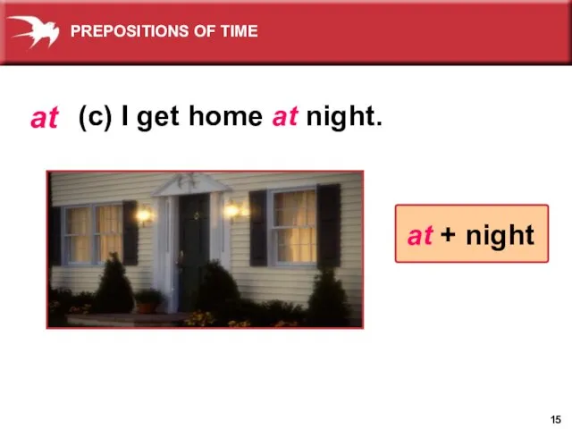 at + night at (c) I get home at night. PREPOSITIONS OF TIME