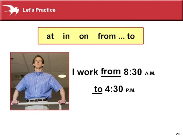 I work ____ 8:30 A.M. __ 4:30 P.M. from to at in