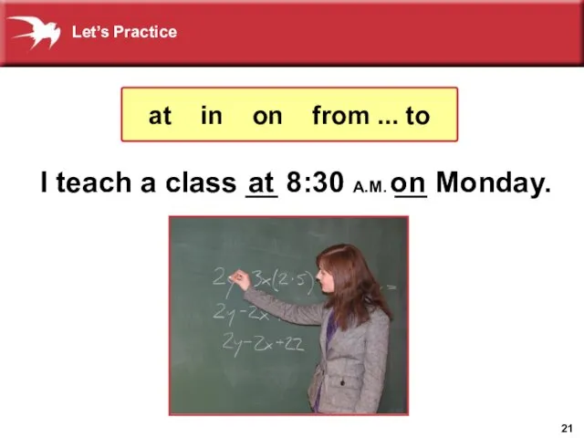 I teach a class __ 8:30 A.M. __ Monday. at on at