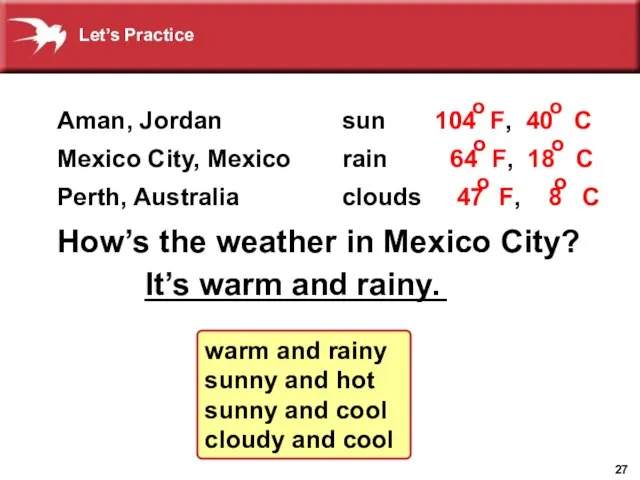 _________________ How’s the weather in Mexico City? It’s warm and rainy. warm