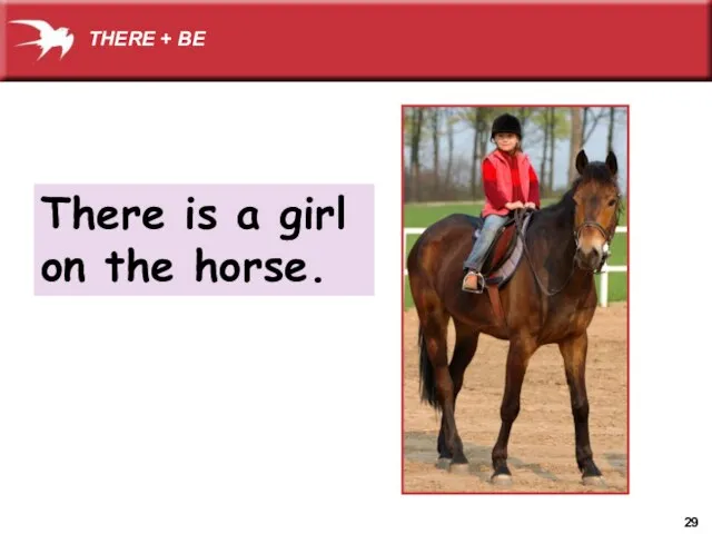 There is a girl on the horse. THERE + BE