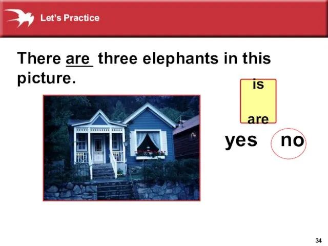 There ___ three elephants in this picture. are yes no ? is are Let’s Practice