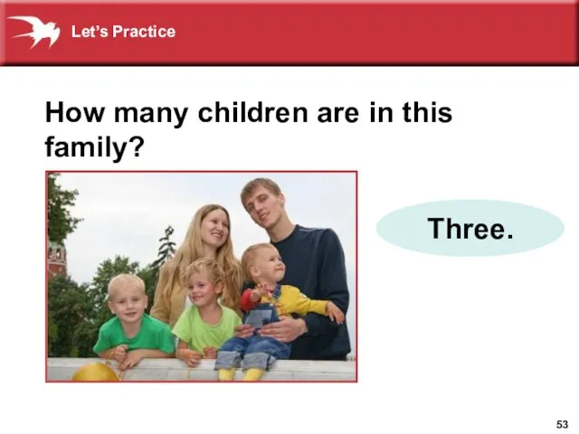 How many children are in this family? Three. Let’s Practice