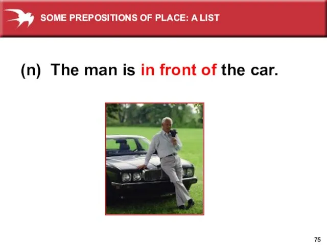 (n) The man is in front of the car. SOME PREPOSITIONS OF PLACE: A LIST