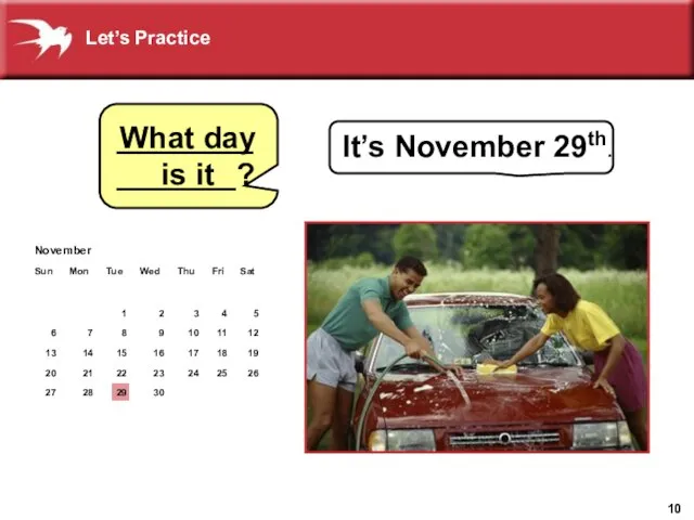 What day is it It’s November 29th. _______________? Let’s Practice