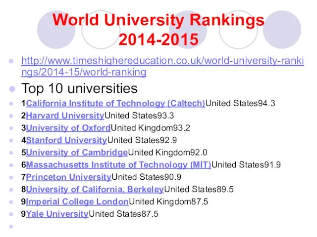 World University Rankings 2014-2015 http://www.timeshighereducation.co.uk/world-university-rankings/2014-15/world-ranking Top 10 universities 1California Institute of Technology