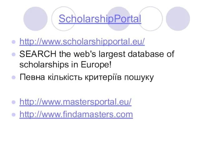 ScholarshipPortal http://www.scholarshipportal.eu/ SEARCH the web's largest database of scholarships in Europe! Певна