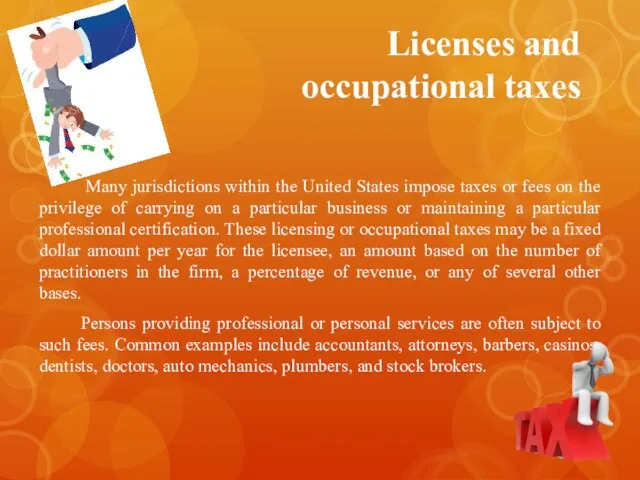 Licenses and occupational taxes Many jurisdictions within the United States impose taxes