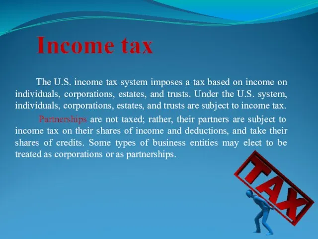 Income tax The U.S. income tax system imposes a tax based on