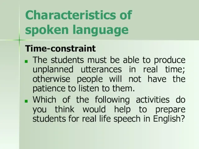 Characteristics of spoken language Time-constraint The students must be able to produce