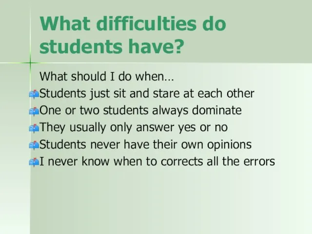 What difficulties do students have? What should I do when… Students just