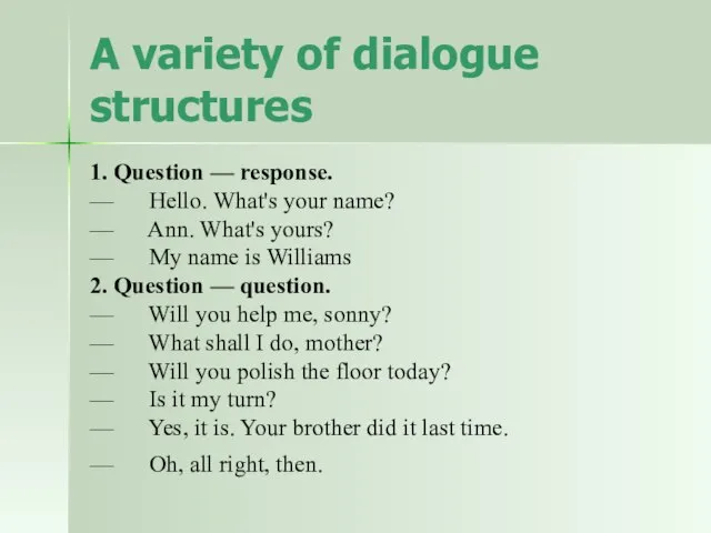 A variety of dialogue structures 1. Question — response. — Hello. What's