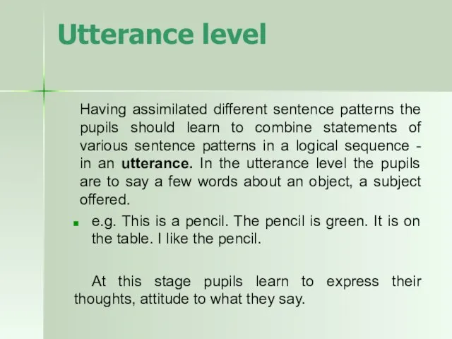 Utterance level Having assimilated different sentence patterns the pupils should learn to
