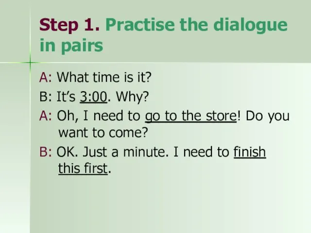 Step 1. Practise the dialogue in pairs A: What time is it?