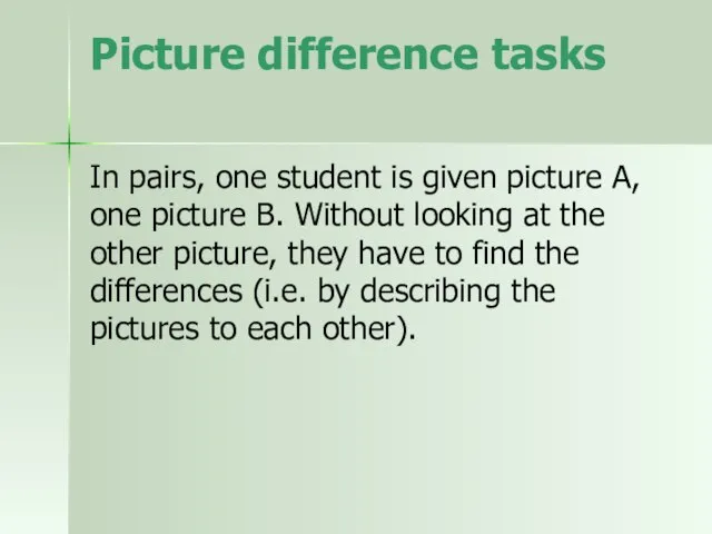 Picture difference tasks In pairs, one student is given picture A, one