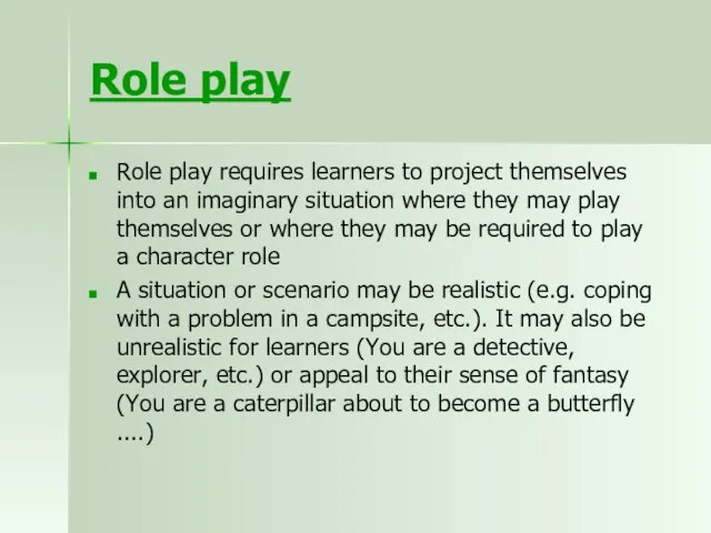 Role play Role play requires learners to project themselves into an imaginary