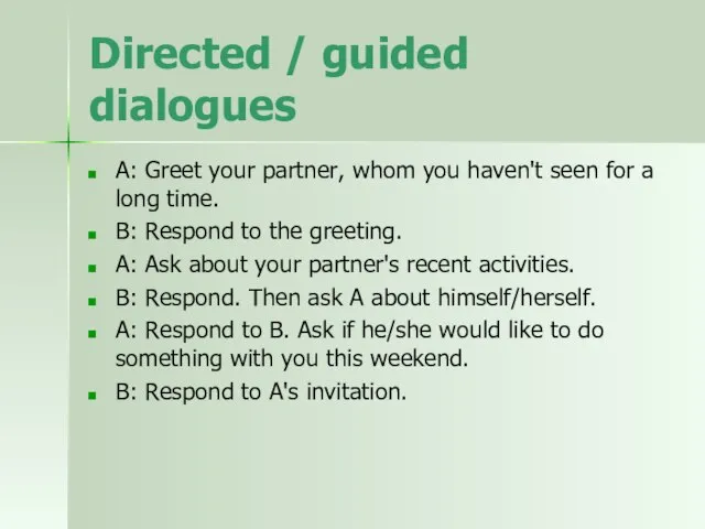 Directed / guided dialogues A: Greet your partner, whom you haven't seen
