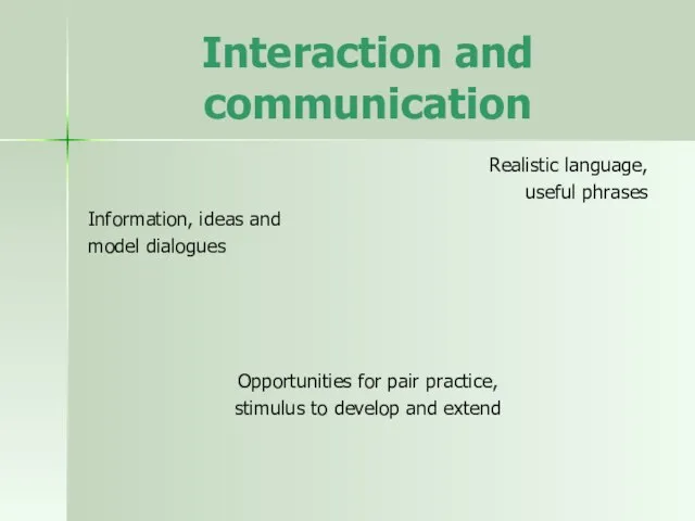 Interaction and communication Realistic language, useful phrases Information, ideas and model dialogues