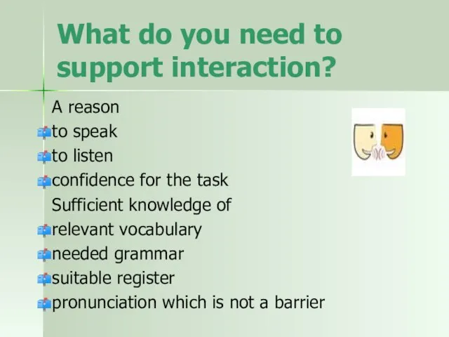 What do you need to support interaction? A reason to speak to