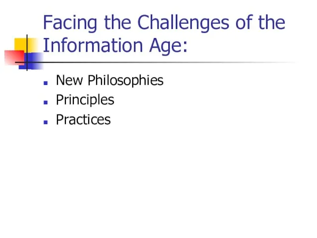 Facing the Challenges of the Information Age: New Philosophies Principles Practices