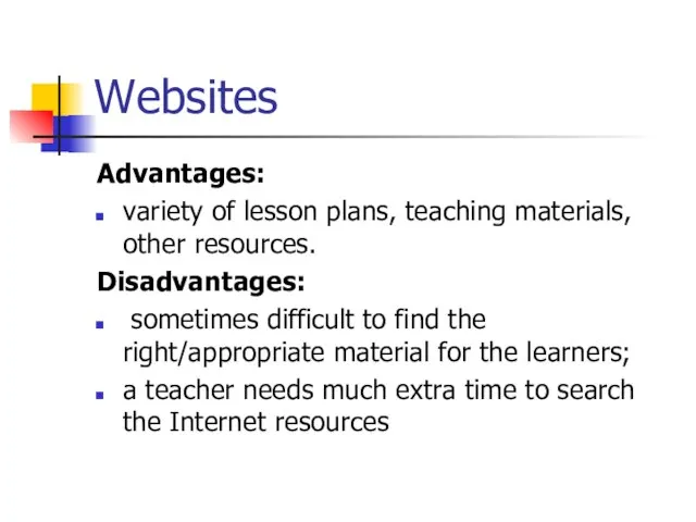 Websites Advantages: variety of lesson plans, teaching materials, other resources. Disadvantages: sometimes