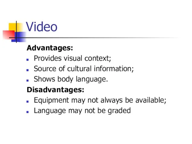 Video Advantages: Provides visual context; Source of cultural information; Shows body language.