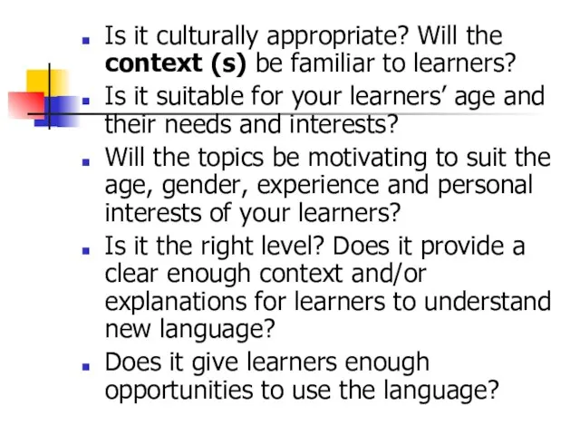 Is it culturally appropriate? Will the context (s) be familiar to learners?