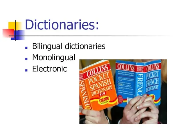Dictionaries: Bilingual dictionaries Monolingual Electronic