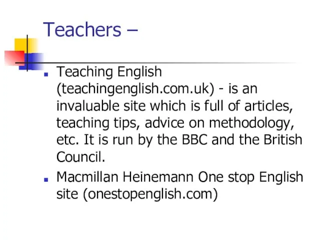 Teachers – Teaching English (teachingenglish.com.uk) - is an invaluable site which is