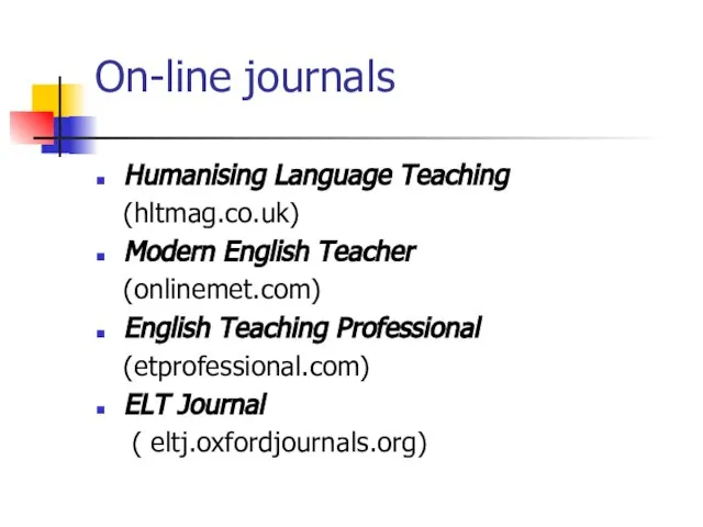 On-line journals Humanising Language Teaching (hltmag.co.uk) Modern English Teacher (onlinemet.com) English Teaching