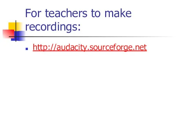 For teachers to make recordings: http://audacity.sourceforge.net