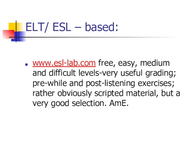 ELT/ ESL – based: www.esl-lab.com free, easy, medium and difficult levels-very useful