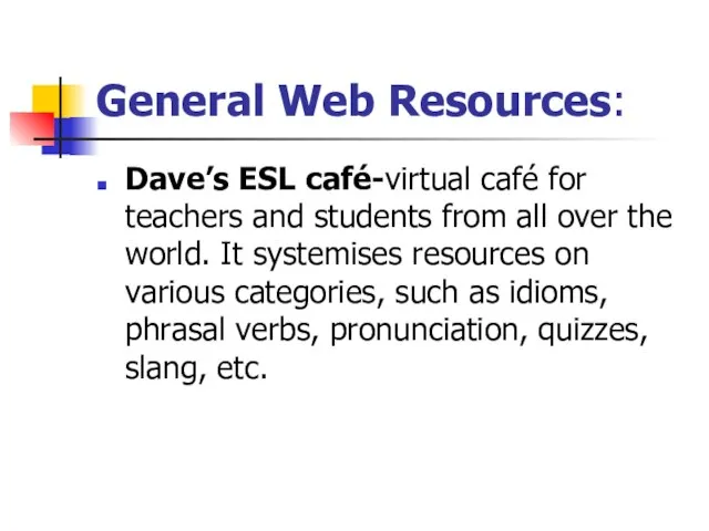 General Web Resources: Dave’s ESL café-virtual café for teachers and students from