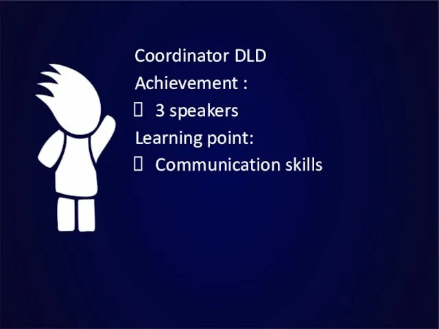 Coordinator DLD Achievement : 3 speakers Learning point: Communication skills