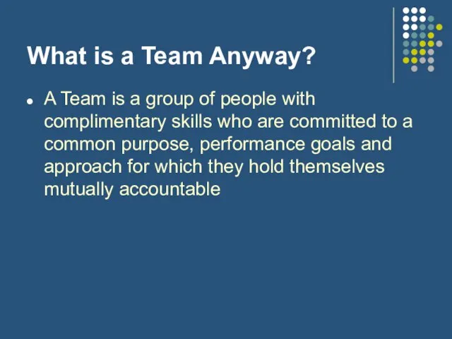 What is a Team Anyway? A Team is a group of people