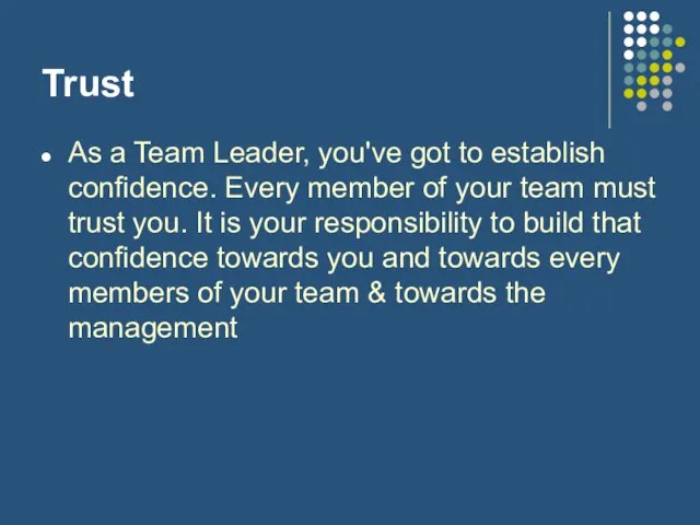 Trust As a Team Leader, you've got to establish confidence. Every member