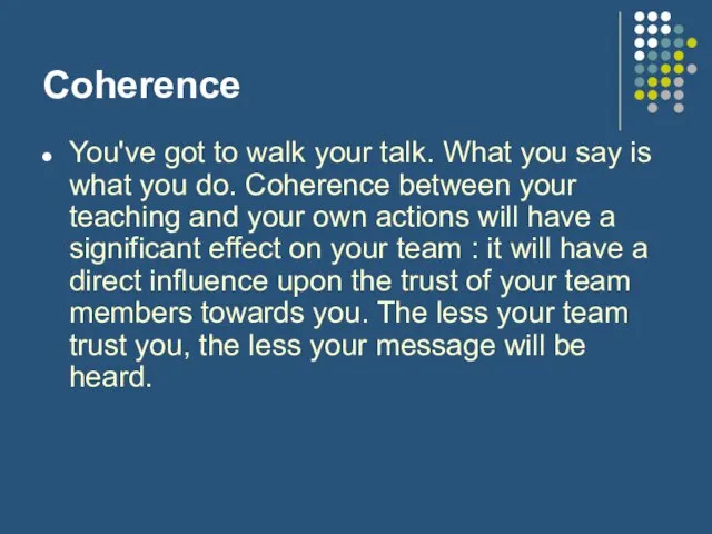 Coherence You've got to walk your talk. What you say is what