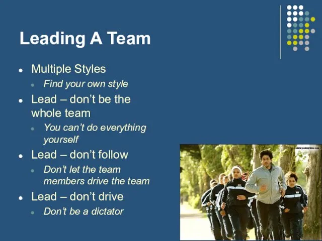 Leading A Team Multiple Styles Find your own style Lead – don’t