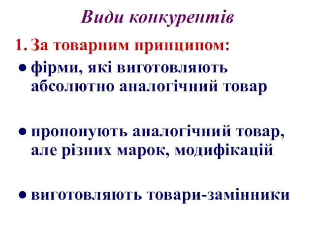 Види конкурентів За товарним принципом: фірми, які виготовляють абсолютно аналогічний товар пропонують