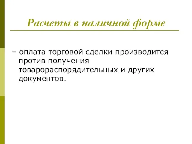 Расчеты в наличной форме – оплата торговой сделки производится против получения товарораспорядительных и других документов.