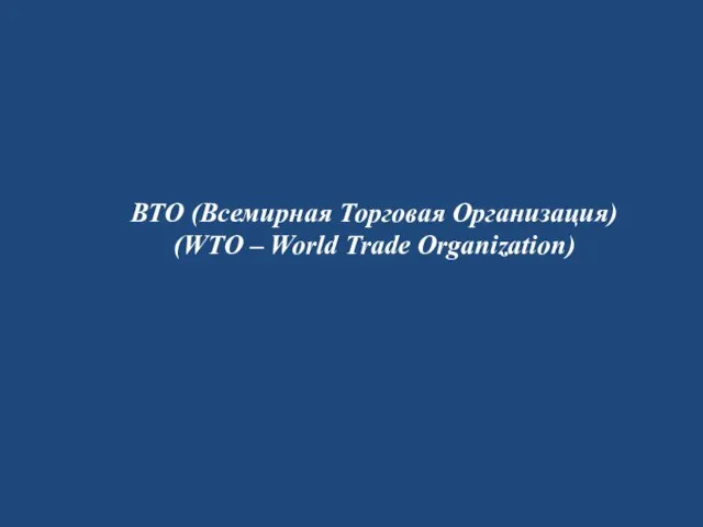 ВТО (Всемирная Торговая Организация) (WTO – World Trade Organization)