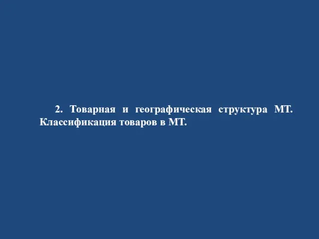 2. Товарная и географическая структура МТ. Классификация товаров в МТ.