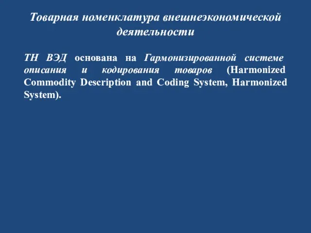 Товарная номенклатура внешнеэкономической деятельности ТН ВЭД основана на Гармонизированной системе описания и