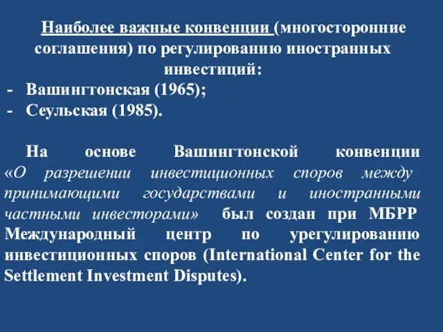 Наиболее важные конвенции (многосторонние соглашения) по регулированию иностранных инвестиций: Вашингтонская (1965); Сеульская