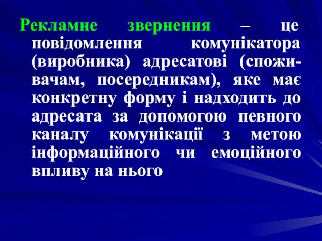 Рекламне звернення – це повідомлення комунікатора (виробника) адресатові (спожи-вачам, посередникам), яке має